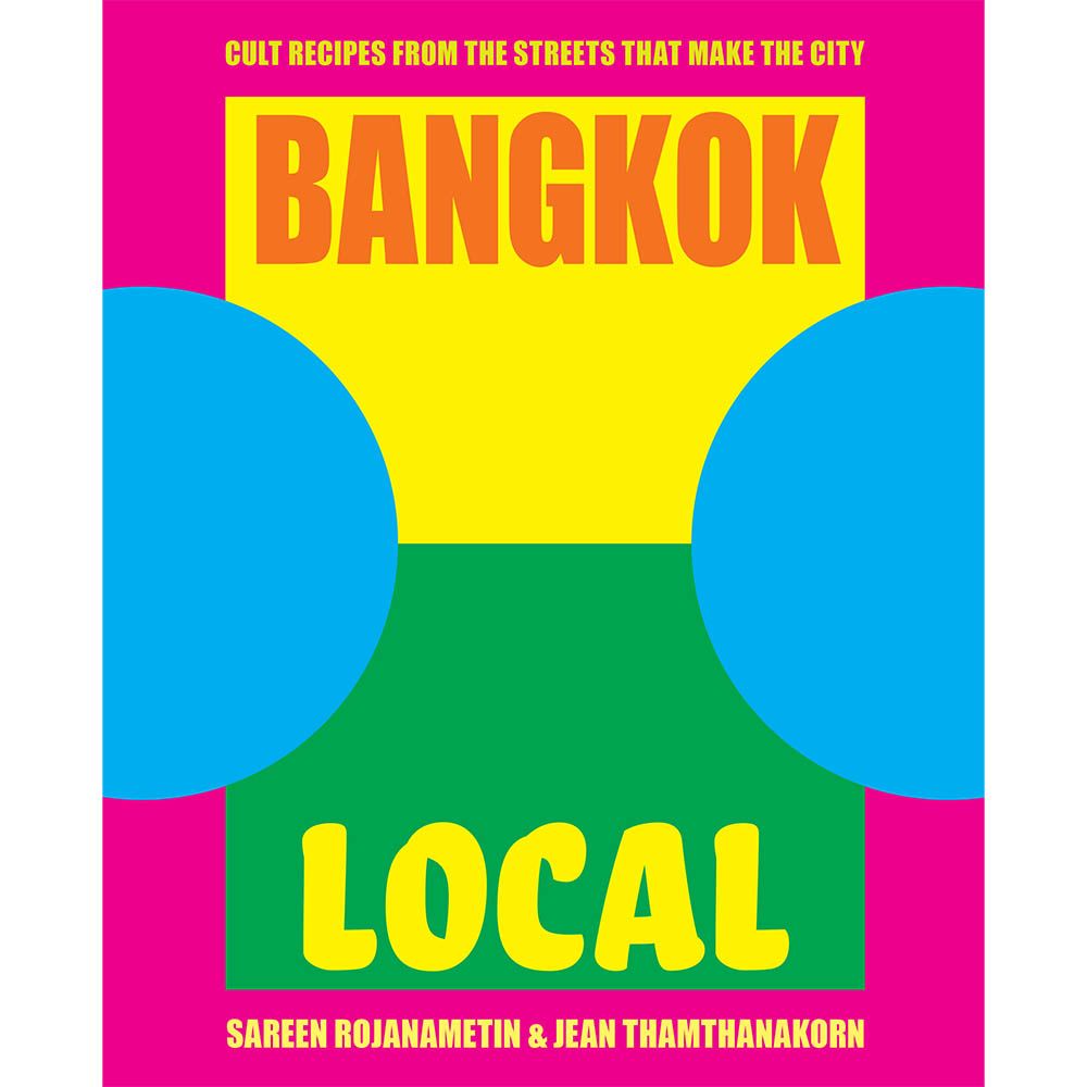 Bangkok Local: Cult recipes from the streets that make the city