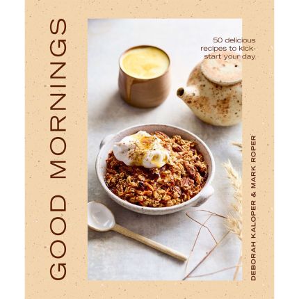Good Mornings: 50 delicious recipes to kick start your day
