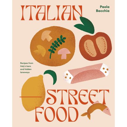 Italian Street Food: Recipes from Italy's Bars and Hidden Laneways