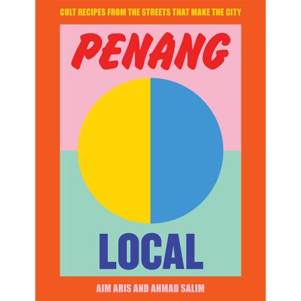 Penang Local: Cult recipes from the streets that make the city